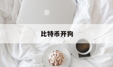 比特币开狗(比特币开采?)