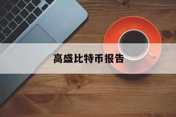 高盛比特币报告(国内比特币价格突破3万元 高盛预测未来或回调近40%)