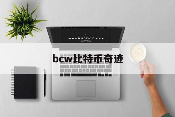 bcw比特币奇迹(bcl比特币传奇币)